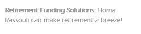 Retirement Funding Solutions: Homa Rassouli can make retirement a breeze!