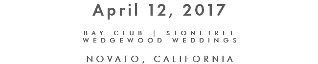 April 12, 2017  BAY CLUB | STONETREE WEDGEWOOD WEDDINGS  NOVATO, CALIFORNIA