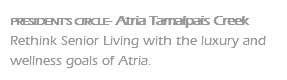 PRESIDENT'S CIRCLE- Atria Tamalpais Creek Rethink Senior Living with the luxury and wellness goals of Atria.